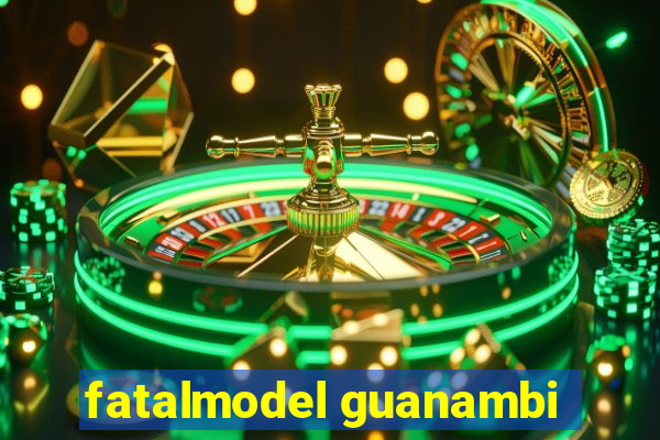 fatalmodel guanambi